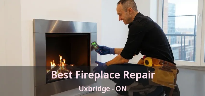 Best Fireplace Repair Uxbridge - ON Best Fireplace Repair Uxbridge - ON