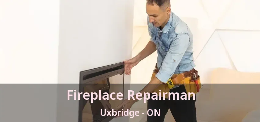 Fireplace Repairman Uxbridge - ON