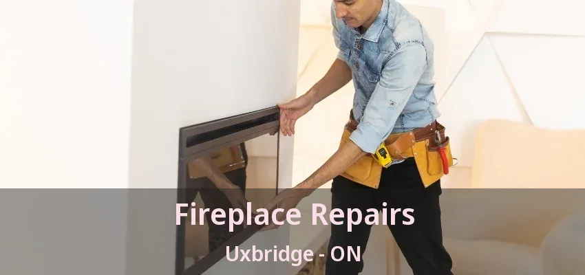 Fireplace Repairs Uxbridge - ON Fireplace Repairs Uxbridge - ON