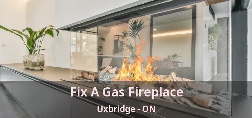 Fix A Gas Fireplace Uxbridge - ON Fix A Gas Fireplace Uxbridge - ON