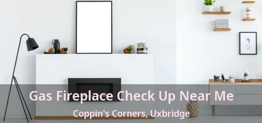 Gas Fireplace Check Up Near Me Coppin's Corners, Uxbridge - ON
