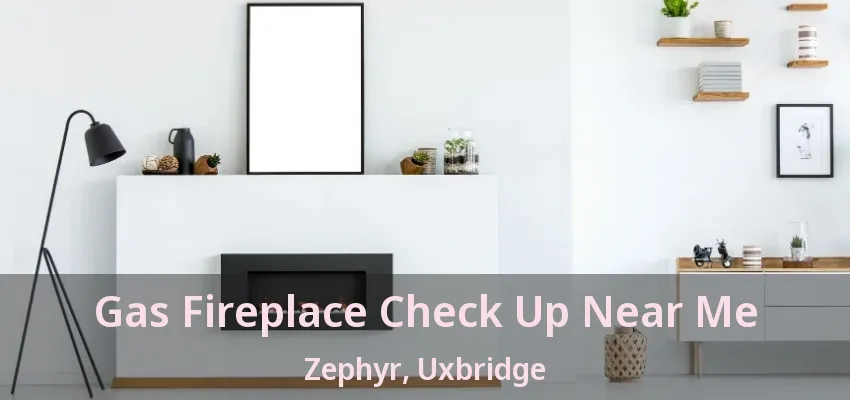 Gas Fireplace Check Up Near Me Zephyr, Uxbridge - ON