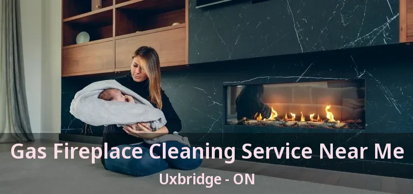 Gas Fireplace Cleaning Service Near Me Uxbridge - ON