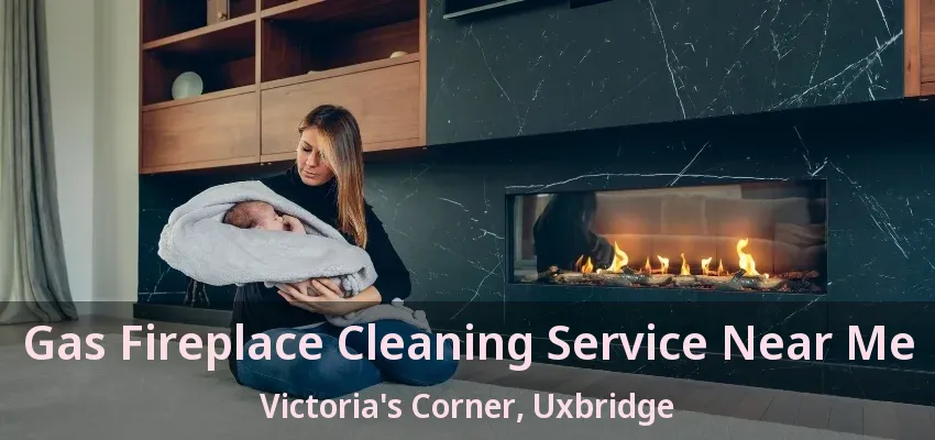 Gas Fireplace Cleaning Service Near Me Victoria's Corner, Uxbridge - ON