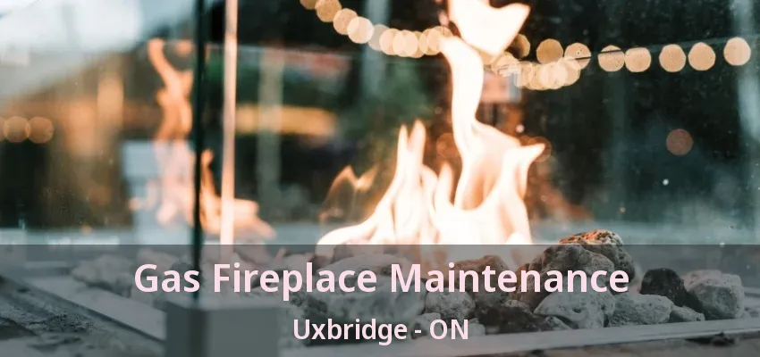 Gas Fireplace Maintenance Uxbridge - ON Gas Fireplace Maintenance Uxbridge - ON
