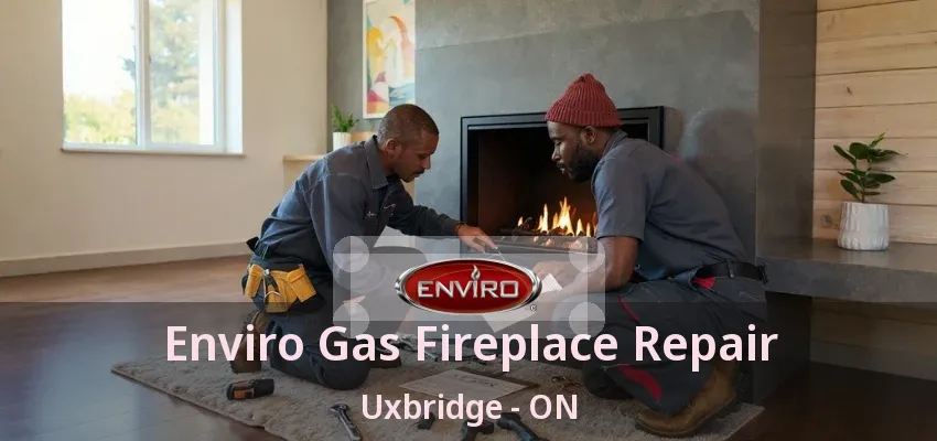 Enviro Gas Fireplace Repair Uxbridge - ON Enviro Gas Fireplace Repair Uxbridge - ON
