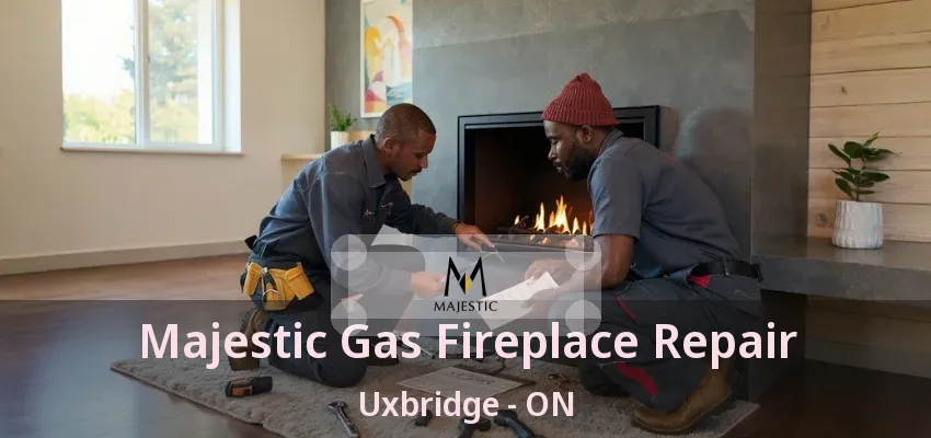Majestic Gas Fireplace Repair Uxbridge - ON Majestic Gas Fireplace Repair Uxbridge - ON