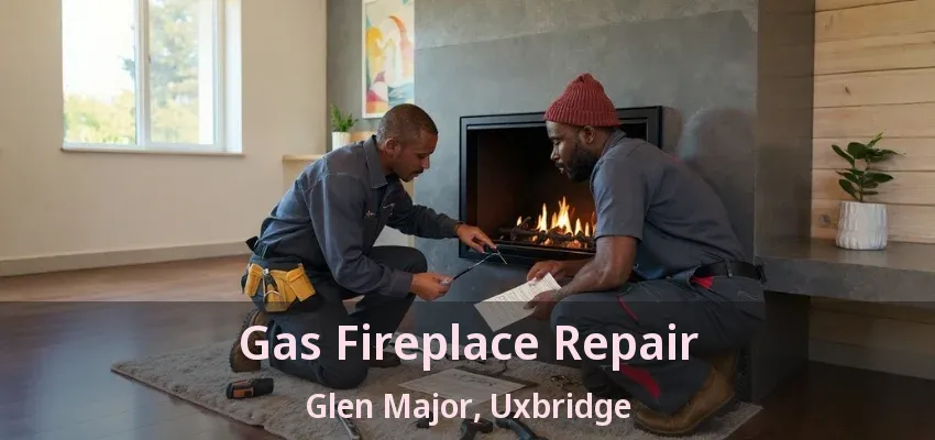 Gas Fireplace Repair Glen Major, Uxbridge - ON