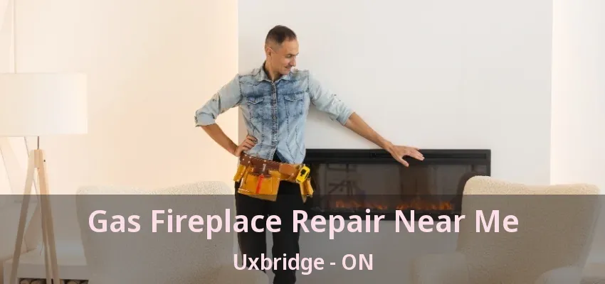 Gas Fireplace Repair Near Me Uxbridge - ON