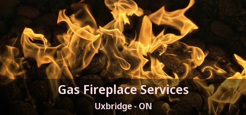 Gas Fireplace Services Uxbridge - ON