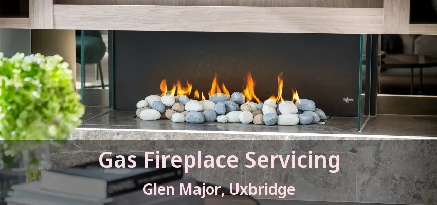 Gas Fireplace Servicing Glen Major, Uxbridge - ON