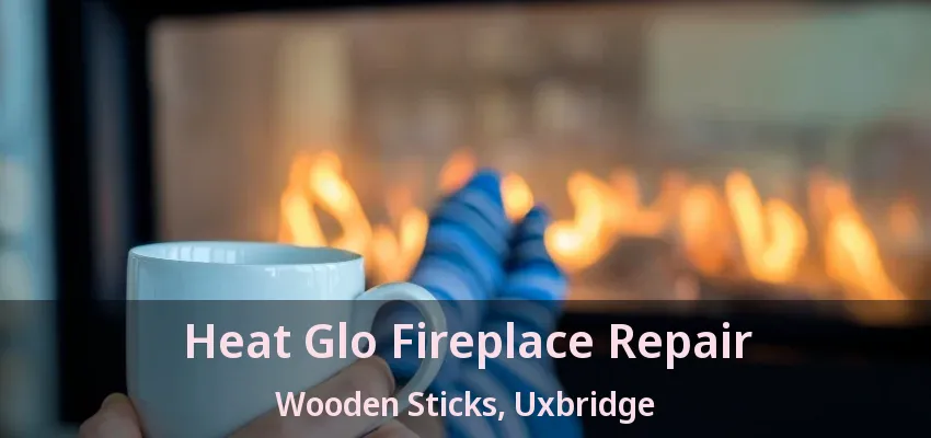 Heat Glo Fireplace Repair Wooden Sticks, Uxbridge - ON Heat Glo Fireplace Repair Wooden Sticks, Uxbridge - ON