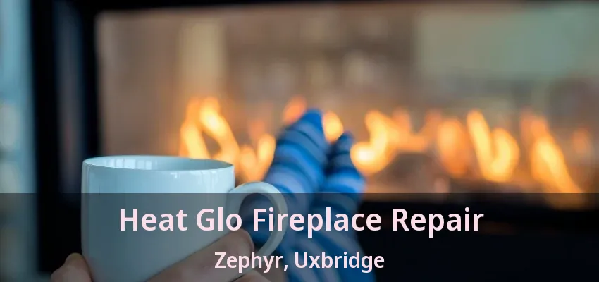 Heat Glo Fireplace Repair Zephyr, Uxbridge - ON