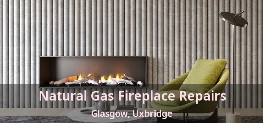 Natural Gas Fireplace Repairs Glasgow, Uxbridge - ON