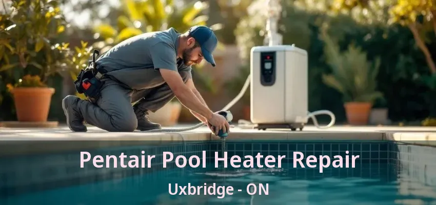 Pentair Pool Heater Repair Uxbridge - ON