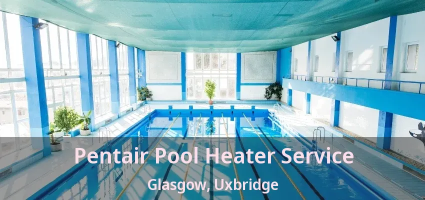 Pentair Pool Heater Service Glasgow, Uxbridge - ON Pentair Pool Heater Service Glasgow, Uxbridge - ON