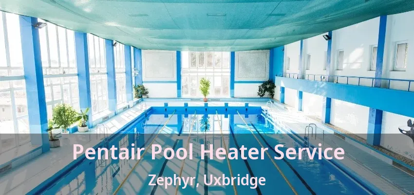Pentair Pool Heater Service Zephyr, Uxbridge - ON