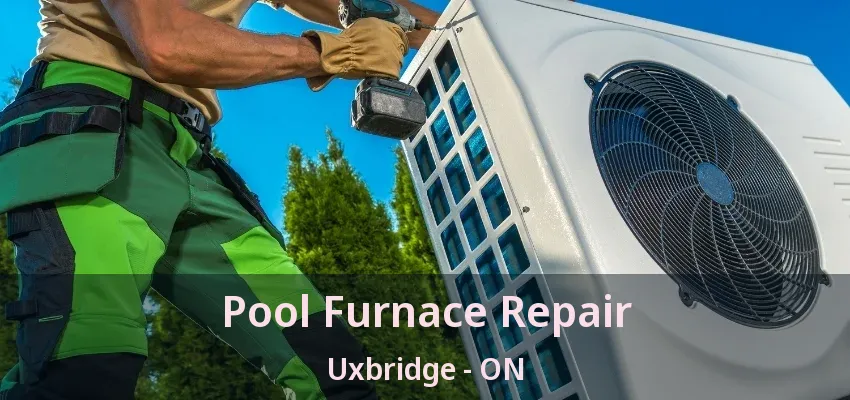 Pool Furnace Repair Uxbridge - ON Pool Furnace Repair Uxbridge - ON