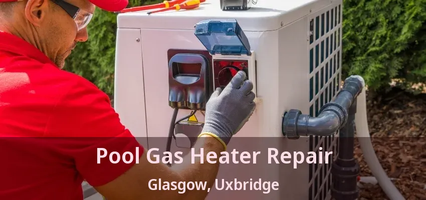 Pool Gas Heater Repair Glasgow, Uxbridge - ON