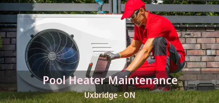 Pool Heater Maintenance Uxbridge - ON