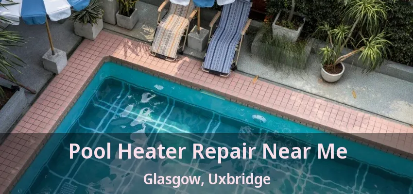 Pool Heater Repair Near Me Glasgow, Uxbridge - ON