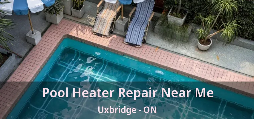 Pool Heater Repair Near Me Uxbridge - ON Pool Heater Repair Near Me Uxbridge - ON