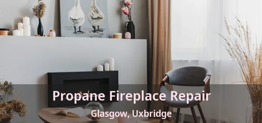 Propane Fireplace Repair Glasgow, Uxbridge - ON Propane Fireplace Repair Glasgow, Uxbridge - ON