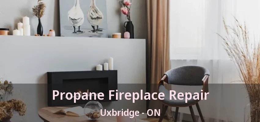 Propane Fireplace Repair Uxbridge - ON Propane Fireplace Repair Uxbridge - ON
