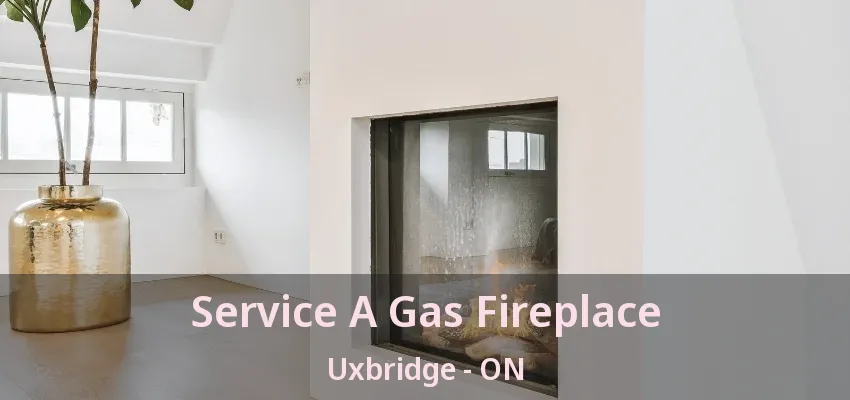 Service A Gas Fireplace Uxbridge - ON