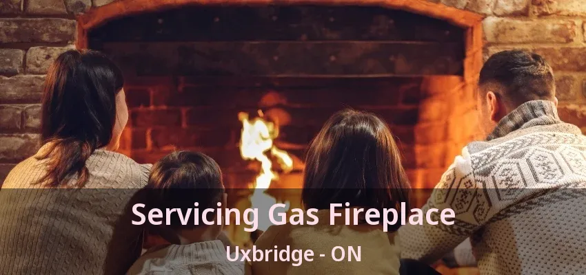 Servicing Gas Fireplace Uxbridge - ON