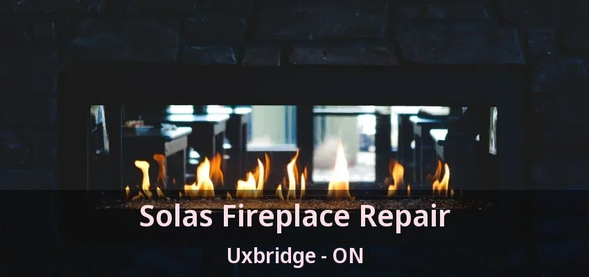 Solas Fireplace Repair Uxbridge - ON