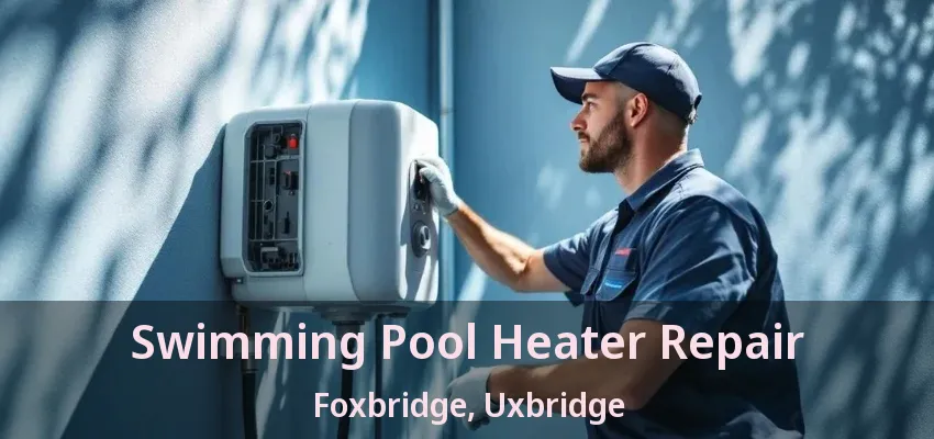 Swimming Pool Heater Repair Foxbridge, Uxbridge - ON