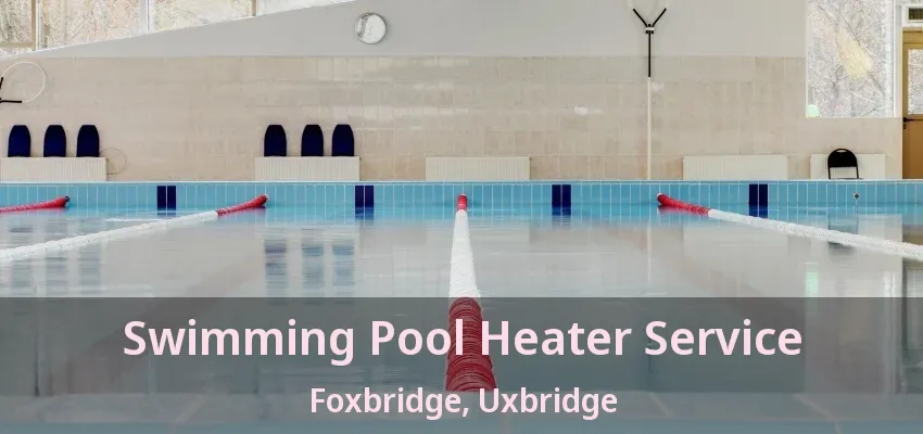Swimming Pool Heater Service Foxbridge, Uxbridge - ON