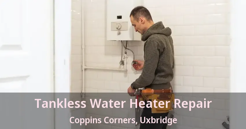 Tankless Water Heater Repair Coppins Corners, Uxbridge - ON Tankless Water Heater Repair Coppins Corners, Uxbridge - ON