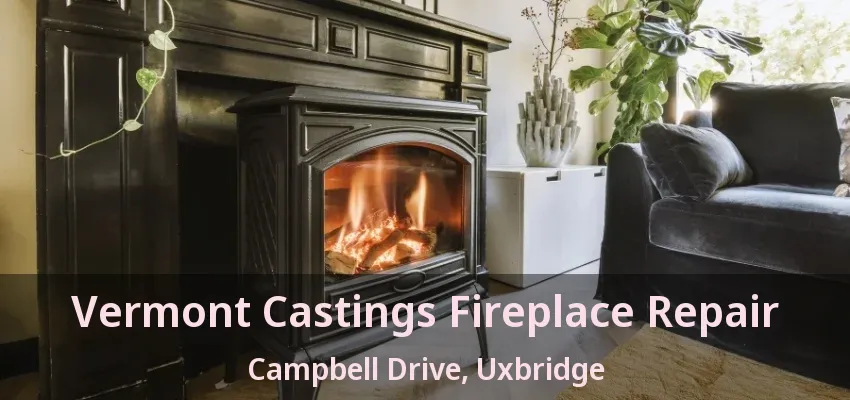 Vermont Castings Fireplace Repair Campbell Drive, Uxbridge - ON